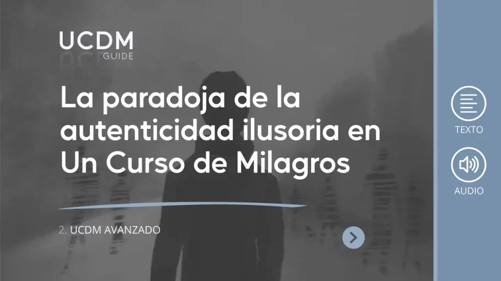 La paradoja de la autenticidad ilusoria en Un Curso de Milagros