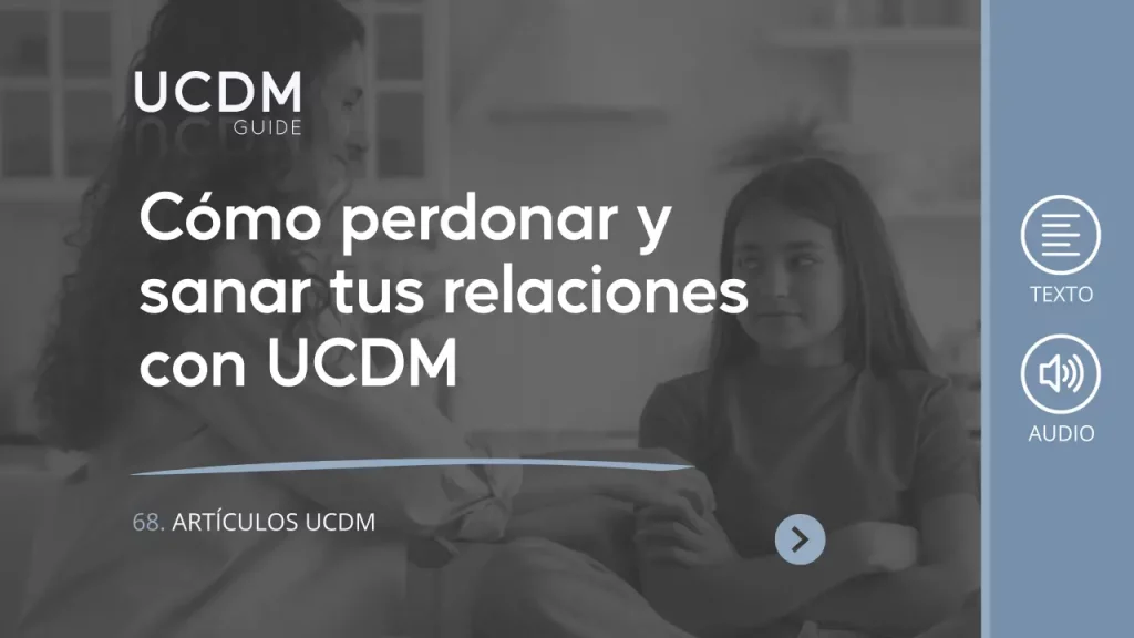 Cómo perdonar y sanar tus relaciones con UCDM