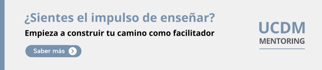 ¿Eres o quieres ser facilitador de UCDM? Comienza a crear y compartir tu proyecto de forma clara, coherente y sostenible.
