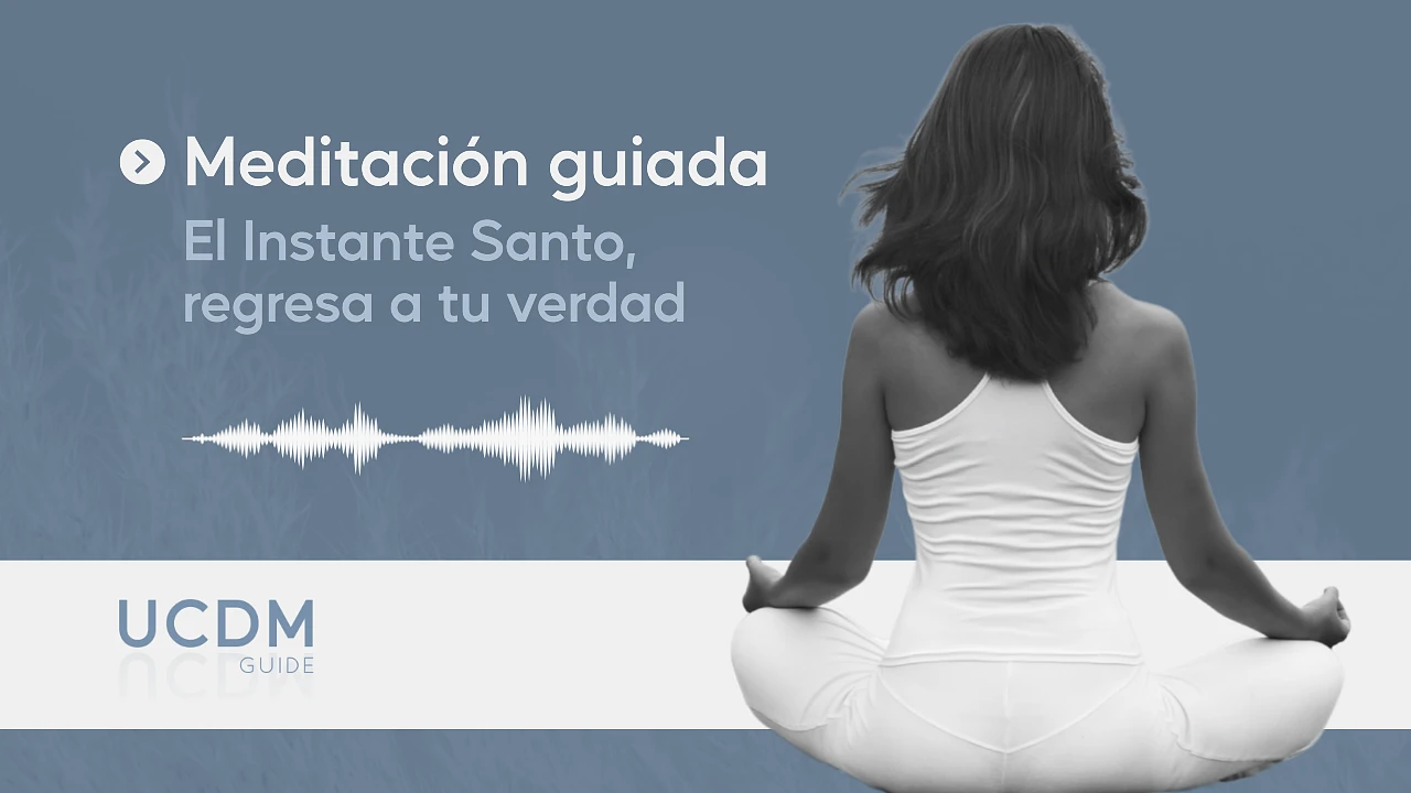 Meditación guiada UCDM: El Instante Santo, regresa a tu verdad