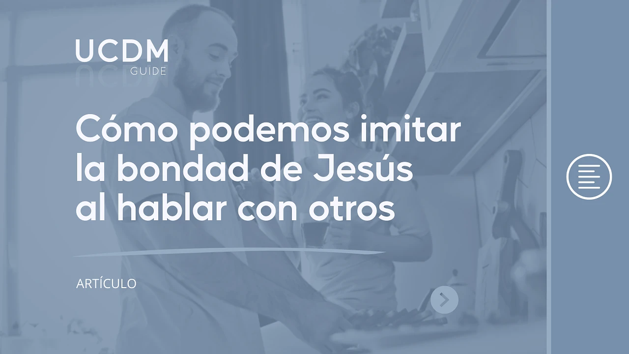 Cómo podemos imitar la bondad de Jesús al hablar con otros