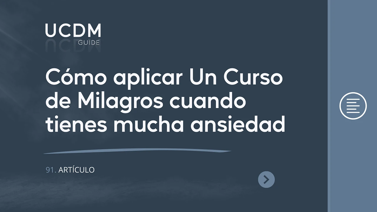 Cómo aplicar Un Curso de Milagros cuando tienes mucha ansiedad